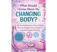 What Should I Know About My Changing Body: 150 Honest Questions About Puberty - Periods, Pimples, Body Changes & Emotions Explained Simply (With SOS ... Girl Stories & Easy Advice for Every Stage)