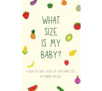What Size is My Baby?: Visualize Your Babies Growth Each Week