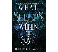 What Sleeps Within the Cove : your next fantasy romance obsession! (Of Flesh and Bone Book 4)
