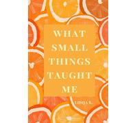 what small things taught me: poems from the yard, the sea and the quiet hours