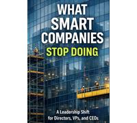 What Smart Companies Stop Doing: How Discipline, Focus, and Restraint Create Lasting Advantage (The Durable Performance Doctrine Series)
