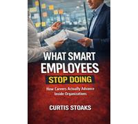 What Smart Employees Stop Doing: How Careers Actually Advance Inside Organizations