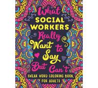 What Social Workers Really Want to Say But Can't: Swear Word Coloring Book for Adults with Social Services Related Cussing