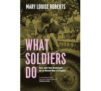 What Soldiers Do: Sex and the American GI in World War II France