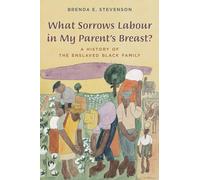What Sorrows Labour in My Parent's Breast?: A History of the Enslaved Black Family