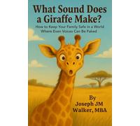 What Sound Does a Giraffe Make?: How to Keep Your Family Safe in a World Where Even Voices Can Be Faked