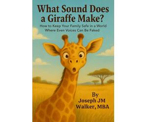 What Sound Does a Giraffe Make?: How to Keep Your Family Safe in a World Where Even Voices Can Be Faked