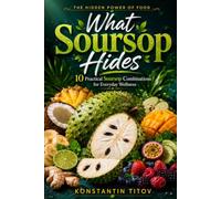What Soursop Hides: 10 Practical Soursop Combinations for Everyday Wellness (THE HIDDEN POWER OF FOOD)