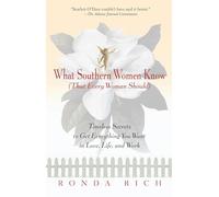 What Southern Women Know (That Every Woman Should): Timeless Secrets to Get Everything You Want in Love, Life, and Work