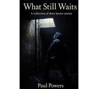 What Still Waits: A collection of short horror stories