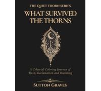 What Survived the Thorns: A Celestial Coloring Journey of Ruin, Reclamation and Becoming (The Quiet Thorn Series)