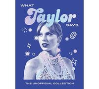 What Taylor Says: The Unofficial Collection (Words of Wisdom)