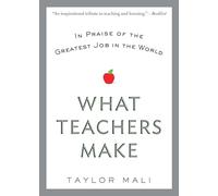 What Teachers Make : In Praise of the Greatest Job in the World