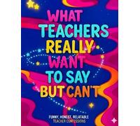 What Teachers Really Want To Say But Can't Coloring Book: Stress-Relieving Quotes & Humorous Designs for Every Educator