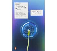 [( What Technology Wants )] [by: Kevin Kelly] [Sep-2011]