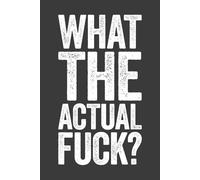 What The Actual Fuck: 6 x 9 Blank Lined Notebook Journal - Funny Saying Sarcastic Work Gag Gift for Office Coworkers, Employees, Team, Adults, Boss