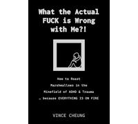 What the Actual FUCK is Wrong with Me?!: How to Roast Marshmallows in the Minefield of ADHD and Trauma because EVERYTHING IS ON FIRE