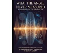 What the Angle Never Measured A Companion Novella: Includes the Complete Text of Flatland