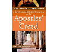 What the Apostles Believed: A Devotional and Historical Commentary on the Apostles' Creed