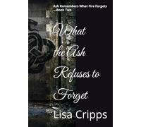 What the Ash Refuses to Forget: Ash Remembers What Fire Forgets - Book Two