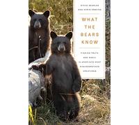 What the Bears Know: How I Found Truth and Magic in America's Most Misunderstood Creatures-A Memoir by Animal Planet's "The Bear Whisperer"