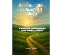What the Bible Is Really All About: A Devotional Journey Through All 66 Books of Scripture