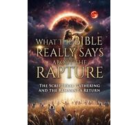WHAT THE BIBLE REALLY SAIS BOUT THE RAPTURE: THE SCRIPTURAL GATHERING AND THE REMNANTS RETURN: 2