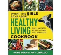 What the Bible Says about Healthy Living Cookbook: Simple and Tasty Recipes Featuring God's Ingredients
