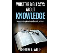What The Bible Says About Knowledge: Understanding Knowledge Through Scripture