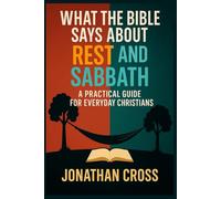 What the Bible Says About Rest and Sabbath: A Practical Guide For Everyday Christians