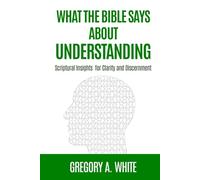 What The Bible Says About Understanding: Scriptural Insights for Clarity and Discernment