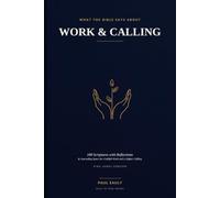 What the Bible Says About Work & Calling: 100 Scriptures with Reflections and Journaling Space for Faithful Work and a Higher Calling (KJV)