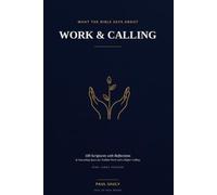 What the Bible Says About Work & Calling: 100 Scriptures with Reflections and Journaling Space for Faithful Work and a Higher Calling (KJV)