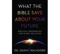 What the Bible Says about Your Future: Biblical Prophecies for Every Believer