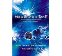What the Bleep Do We Know!?™: Discovering the Endless Possibilities for Altering Your Everyday Reality