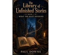 What The Blot Devours (The Library of Unfinished Stories)