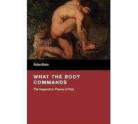 What the Body Commands - The Imperative Theory of Pain (The MIT Press)