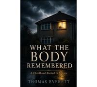 What the Body Remembered: A Childhood Buried in Silence