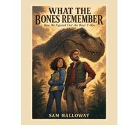 What the Bones Remember: How We Figured Out the Real T-Rex