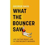 What the Bouncer Saw : Life on the front line of the security business