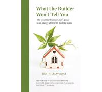 What the Builder Won't Tell You: The essential homeowner's guide to an energy efficient, healthy home