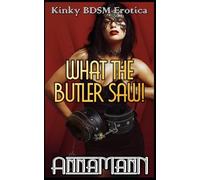 What The Butler Saw: Kinky BDSM Erotica