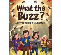 What The Buzz?: A Brave Beekeeping Adventure