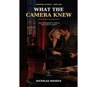 What the Camera Knew: Every Photograph Is Evidence. Every Love Is a Motive.: 1 (Exposure Secrets)