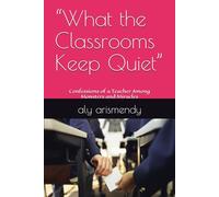 “What the Classrooms Keep Quiet”: Confessions of a Teacher Among Monsters and Miracles