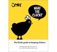 What the Cluck? : The Omlet guide to keeping chickens