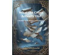 What The Cross Actually Did: A Booklet for the Baptist and Evangelical (The Cosmological Grace Anchor Series)