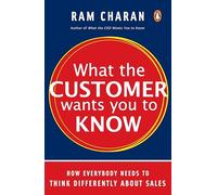 What the Customer Wants You to Know: How Everybody Needs to Think Differently about Sales