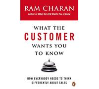 What the Customer Wants You to Know: How Everybody Needs to Think Differently About Sales