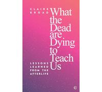 What the Dead Are Dying to Teach Us: Lessons Learned from the Afterlife